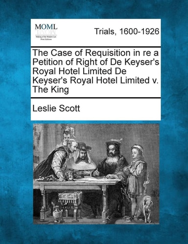 The Case of Requisition in Re a Petition of Right of de Keyser's Royal Hotel Limited de Keyser's Royal Hotel Limited V. the King