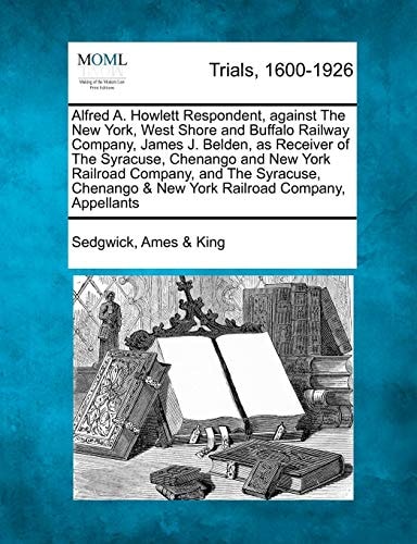 Alfred A. Howlett Respondent, against The New York, West Shore and Buffalo Railway Company, James J. Belden, as Receiver of The Syracuse, Chenango and ... & New York Railroad Company, Appellants
