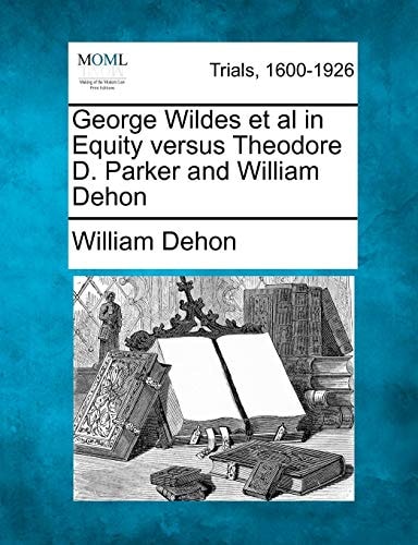 George Wildes et al in Equity versus Theodore D. Parker and William Dehon