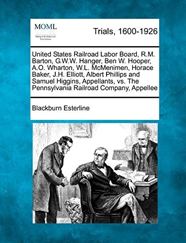 United States Railroad Labor Board, R.M. Barton, G.W.W. Hanger, Ben W. Hooper, A.O. Wharton, W.L. McMenimen, Horace Baker, J.H. Elliott, Albert ... The Pennsylvania Railroad Company, Appellee