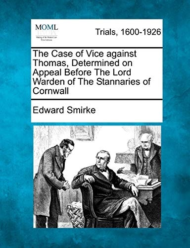 The Case of Vice against Thomas, Determined on Appeal Before The Lord Warden of The Stannaries of Cornwall