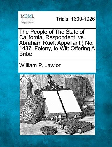 The People of The State of California, Respondent, vs. Abraham Ruef, Appellant.} No. 1437. Felony, to Wit: Offering A Bribe