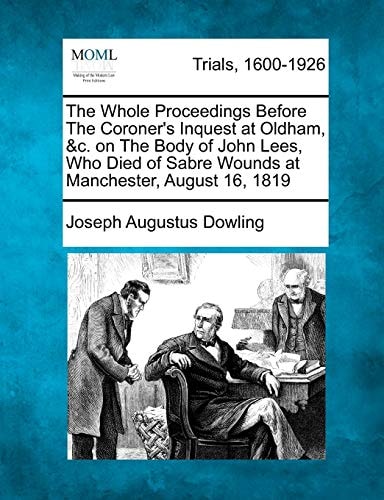 The Whole Proceedings Before The Coroner's Inquest at Oldham, &c. on The Body of John Lees, Who Died of Sabre Wounds at Manchester, August 16, 1819