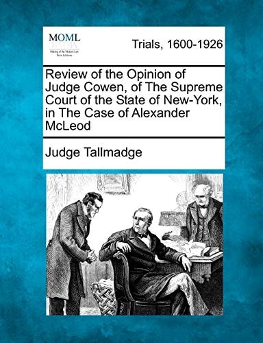 Review of the Opinion of Judge Cowen, of The Supreme Court of the State of New-York, in The Case of Alexander McLeod