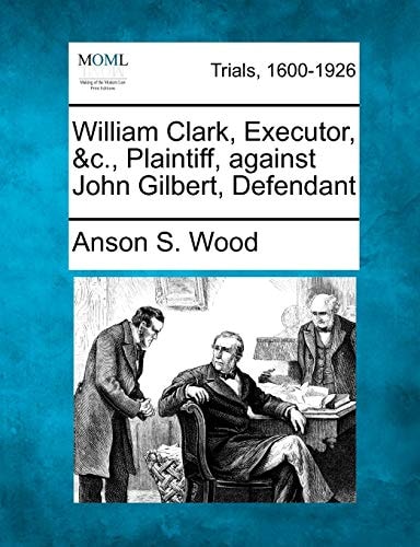 William Clark, Executor, &c., Plaintiff, against John Gilbert, Defendant
