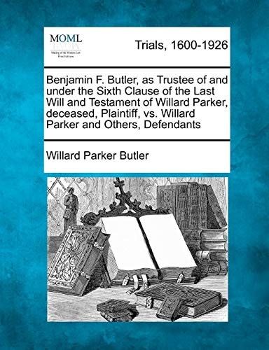 Benjamin F. Butler, as Trustee of and under the Sixth Clause of the Last Will and Testament of Willard Parker, deceased, Plaintiff, vs. Willard Parker and Others, Defendants