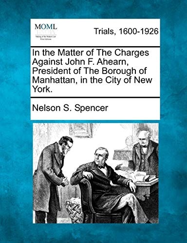 In the Matter of The Charges Against John F. Ahearn, President of The Borough of Manhattan, in the City of New York.
