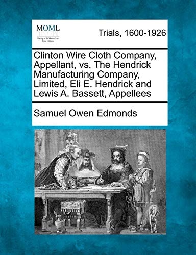 Clinton Wire Cloth Company, Appellant, vs. The Hendrick Manufacturing Company, Limited, Eli E. Hendrick and Lewis A. Bassett, Appellees
