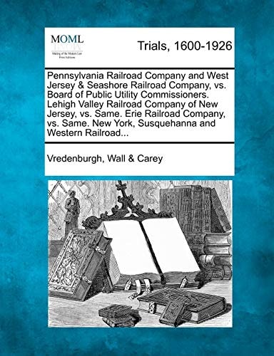 Pennsylvania Railroad Company and West Jersey & Seashore Railroad Company, vs. Board of Public Utility Commissioners. Lehigh Valley Railroad Company ... New York, Susquehanna and Western Railroad...