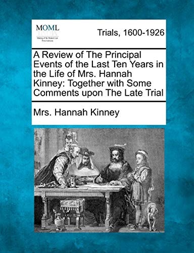 A Review of The Principal Events of the Last Ten Years in the Life of Mrs. Hannah Kinney: Together with Some Comments upon The Late Trial