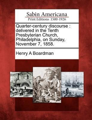 Quarter-Century Discourse: Delivered in the Tenth Presbyterian Church, Philadelphia, on Sunday, November 7, 1858.