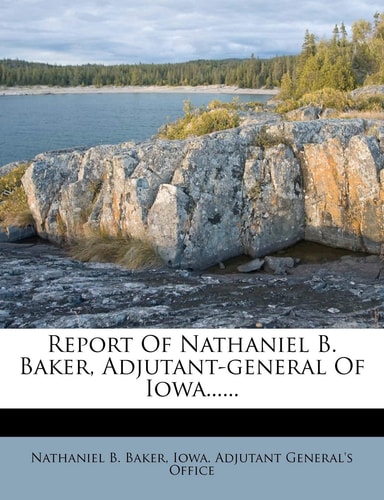 Report Of Nathaniel B. Baker, Adjutant-general Of Iowa......