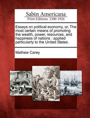 Essays on political economy, or, The most certain means of promoting the wealth, power, resources, and happiness of nations: applied particularly to the United States.