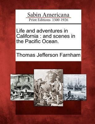 Life and Adventures in California: And Scenes in the Pacific Ocean.