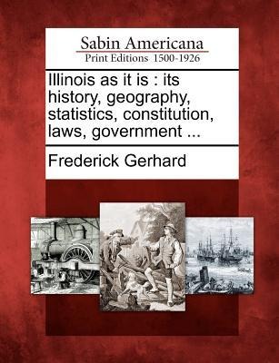 Illinois as It Is: Its History, Geography, Statistics, Constitution, Laws, Government ...