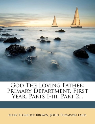 God The Loving Father: Primary Department, First Year, Parts I-iii, Part 2...