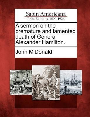 A Sermon on the Premature and Lamented Death of General Alexander Hamilton.