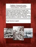 Writings of Hugh Swinton Legaré, late attorney general and acting secretary of state of the United States: consisting of a diary of Brussels, and jour