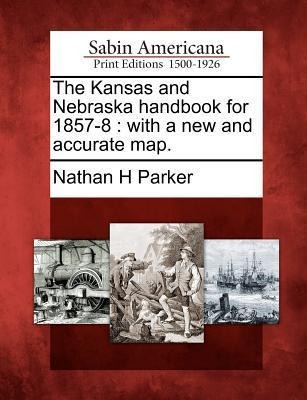 The Kansas and Nebraska Handbook for 1857-8: With a New and Accurate Map.