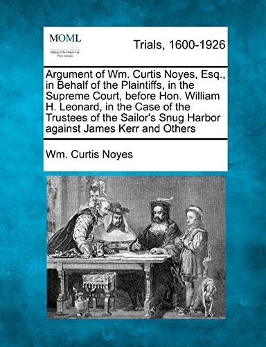 Argument of Wm. Curtis Noyes, Esq., in Behalf of the Plaintiffs, in the Supreme Court, before Hon. William H. Leonard, in the Case of the Trustees of ... Snug Harbor against James Kerr and Others