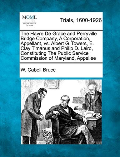 The Havre De Grace and Perryville Bridge Company, A Corporation, Appellant, vs. Albert G. Towers, E. Clay Timanus and Philip D. Laird, Constituting The Public Service Commission of Maryland, Appellee