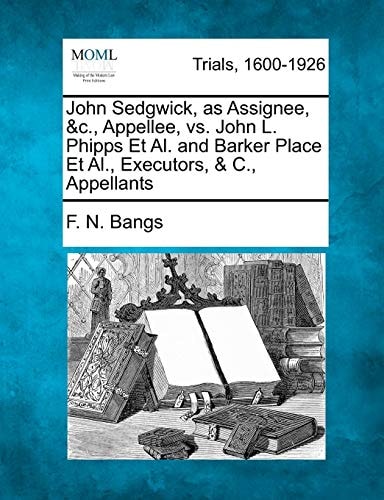 John Sedgwick, as Assignee, &c., Appellee, vs. John L. Phipps Et Al. and Barker Place Et Al., Executors, & C., Appellants