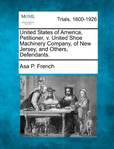United States of America, Petitioner, v. United Shoe Machinery Company, of New Jersey, and Others, Defendants.