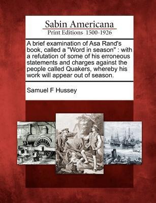 A Brief Examination of Asa Rands Book, Called a Word in Season: With a Refutation of Some of His Erroneous Statements and Charges Against the People Called Quakers, Whereby His Work Will Appear Out of Season.