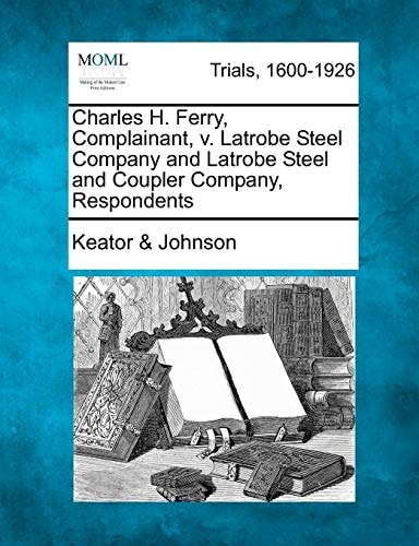Charles H. Ferry, Complainant, v. Latrobe Steel Company and Latrobe Steel and Coupler Company, Respondents