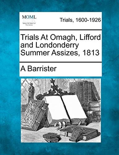 Trials At Omagh, Lifford and Londonderry Summer Assizes, 1813