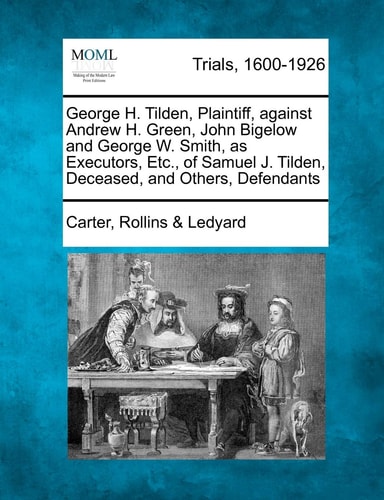 George H. Tilden, Plaintiff, against Andrew H. Green, John Bigelow and George W. Smith, as Executors, Etc., of Samuel J. Tilden, Deceased, and Others, Defendants