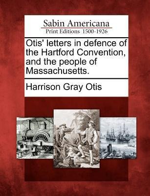 Otis Letters in Defence of the Hartford Convention, and the People of Massachusetts.
