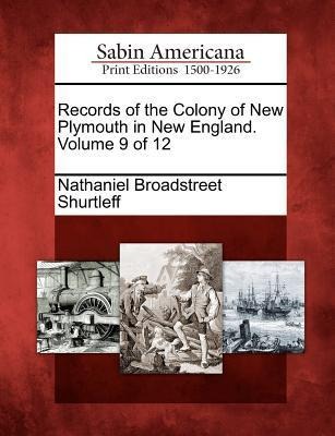 Records of the Colony of New Plymouth in New England. Volume 9 of 12