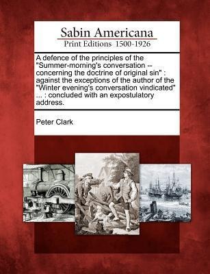 A Defence of the Principles of the Summer-Mornings Conversation -- Concerning the Doctrine of Original Sin: Against the Exceptions of the Author of
