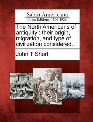 The North Americans of antiquity: their origin, migration, and type of civilization considered.