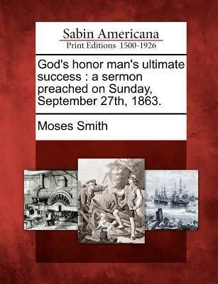 Gods Honor Mans Ultimate Success: A Sermon Preached on Sunday, September 27th, 1863.
