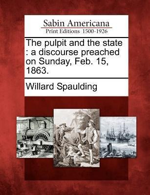 The Pulpit and the State: A Discourse Preached on Sunday, Feb. 15, 1863.