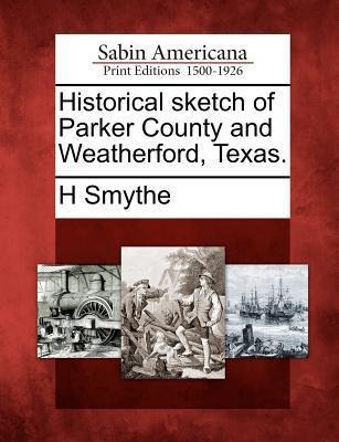 Historical Sketch of Parker County and Weatherford, Texas.