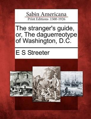 The Strangers Guide, Or, the Daguerreotype of Washington, D.C.