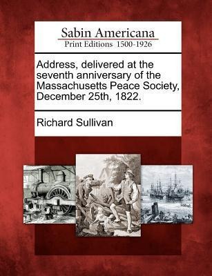 Address, Delivered at the Seventh Anniversary of the Massachusetts Peace Society, December 25th, 1822.