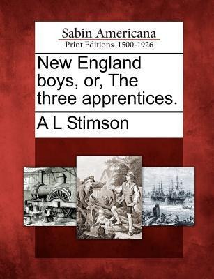 New England Boys, Or, the Three Apprentices.