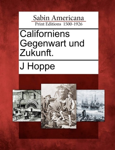 Californiens Gegenwart Und Zukunft. (English and German Edition)