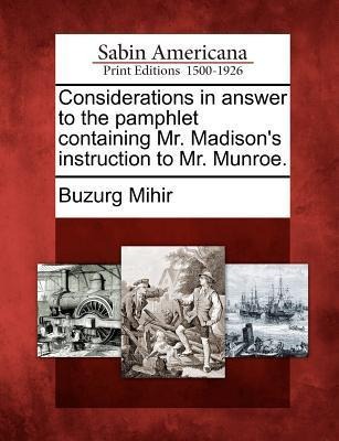 Considerations in Answer to the Pamphlet Containing Mr. Madisons Instruction to Mr. Munroe.