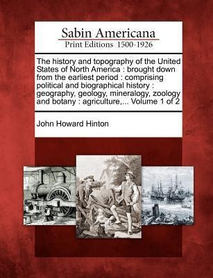 The History and Topography of the United States of North America: Brought Down from the Earliest Period: Comprising Political and Biographical History