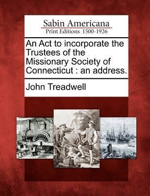 An ACT to Incorporate the Trustees of the Missionary Society of Connecticut: An Address.