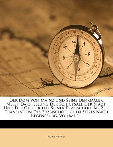Der Dom Von Mainz Und Seine Denkmäler: Nebst Darstellung Der Schicksale Der Stadt, Und Der Geschichte Seiner Erzbischöfe Bis Zur Translation Des Erzbischöflichen Sitzes Nach Regensburg, Volume 1...