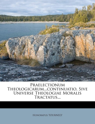 Praelectionum Theologicarum...continuatio, Sive Universe Theologiae Moralis Tractatus...