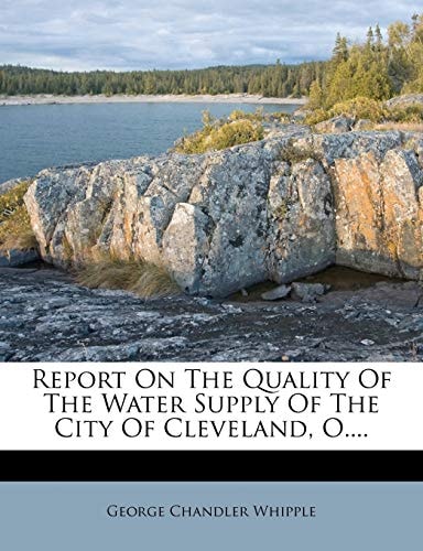 Report On The Quality Of The Water Supply Of The City Of Cleveland, O....