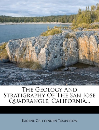 The Geology And Stratigraphy Of The San Jose Quadrangle, California...