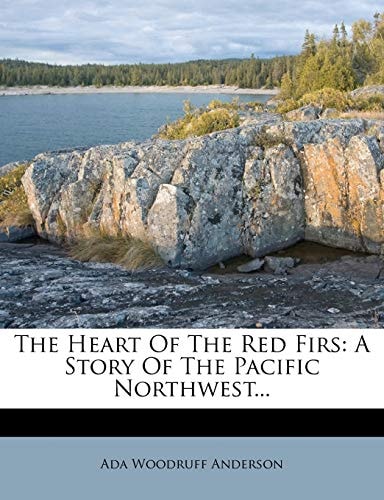 The Heart Of The Red Firs: A Story Of The Pacific Northwest...